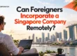 Can Foreigners Incorporate a Singapore Company Remotely?